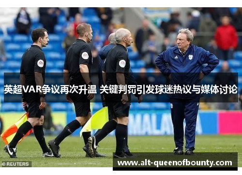英超VAR争议再次升温 关键判罚引发球迷热议与媒体讨论 英超VAR争议再次升温 关键判罚引发球迷热议与媒体讨论