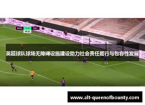 英超球队球场无障碍设施建设助力社会责任履行与包容性发展 英超球队球场无障碍设施建设助力社会责任履行与包容性发展