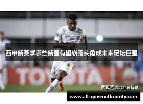 西甲新赛季哪些新星有望崭露头角成未来足坛巨星 西甲新赛季哪些新星有望崭露头角成未来足坛巨星