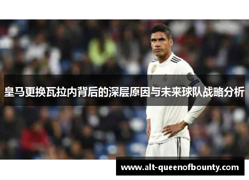 皇马更换瓦拉内背后的深层原因与未来球队战略分析 皇马更换瓦拉内背后的深层原因与未来球队战略分析