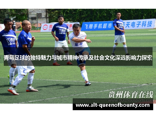 青岛足球的独特魅力与城市精神传承及社会文化深远影响力探索