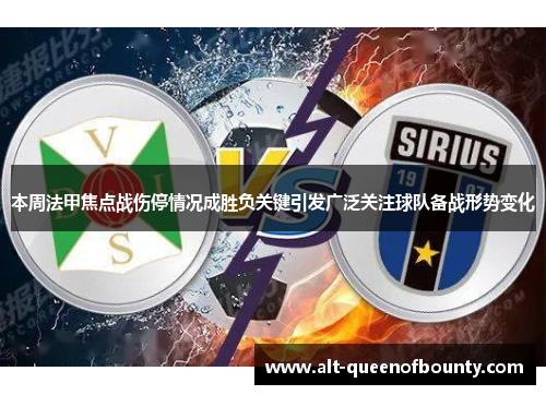 本周法甲焦点战伤停情况成胜负关键引发广泛关注球队备战形势变化 本周法甲焦点战伤停情况成胜负关键引发广泛关注球队备战形势变化