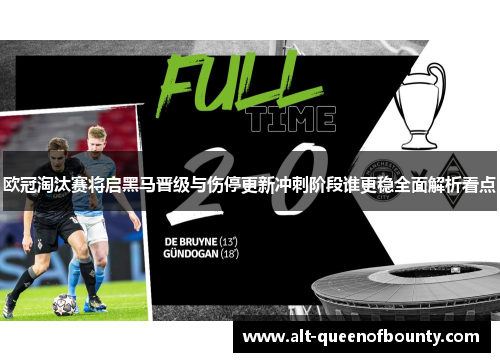 欧冠淘汰赛将启黑马晋级与伤停更新冲刺阶段谁更稳全面解析看点