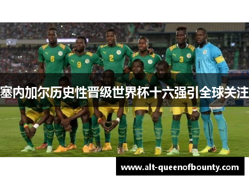 塞内加尔历史性晋级世界杯十六强引全球关注